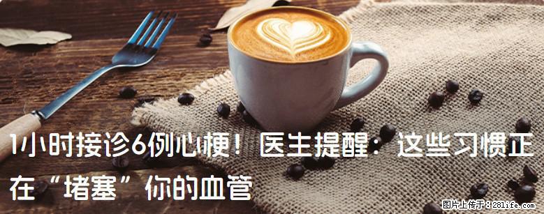 1小时接诊6例心梗！医生提醒：这些习惯正在“堵塞”你的血管 - 淮安生活资讯 - 淮安28生活网 ha.28life.com